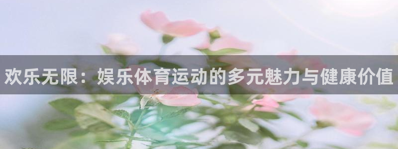 oety欧亿体育官网下载是干嘛的公司：欢乐无限：娱乐体育运动