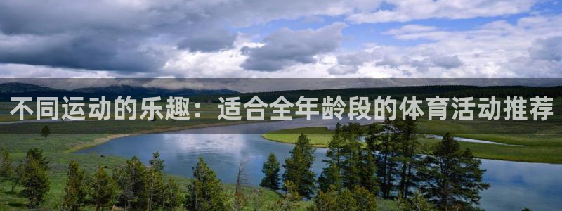 oety欧亿体育官网下载：不同运动的乐趣：适合全年龄段的体育