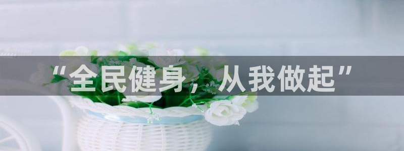 oety欧亿体育官网下载招商电话号码是多少：“全民健身，从我