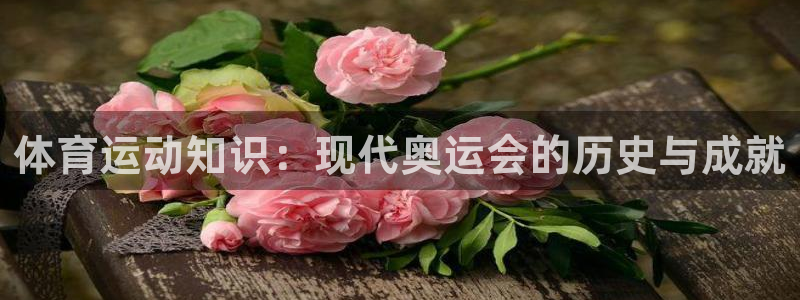 oety欧亿体育官网下载开户：体育运动知识：现代奥运会的历史